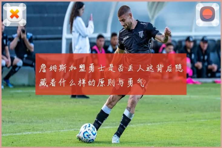 詹姆斯加盟勇士是否丢人这背后隐藏着什么样的原则与勇气